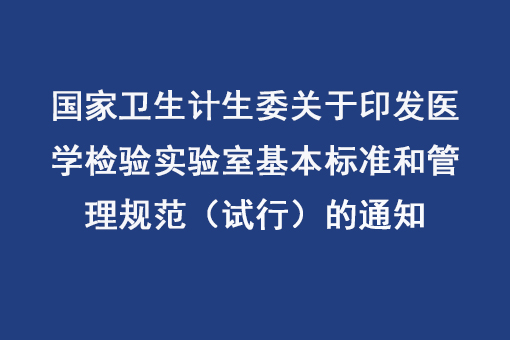 國家衛生計生委關于印發醫學檢驗實驗室基本標準和管理規范（試行）的通知
